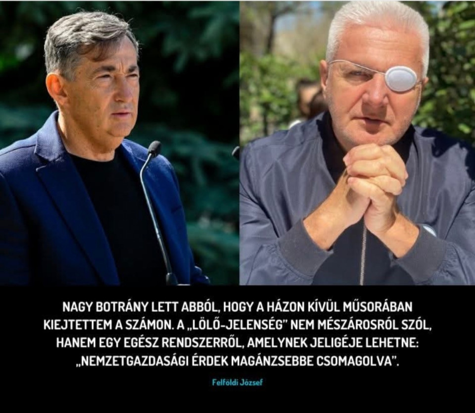 Felföldi József irásaA „Lölő-jelenség”, avagy amikor a pofátlanság nem bűn, hanem maga a rendszerNagy botrány lett abból, hogy a Házon kívül műsorában kiejtettem a számon: a cégemre Mészáros Lőrincnek és az érdekeltségeinek fájt a foga. Mintha ezzel egy olyan titkot árultam volna el, amit csak a kiváltságosok tudhatnak. Mintha nemzeti titkot árultam volna el. Pedig hát kérem szépen, ez Magyarországon körülbelül olyan hírértékkel bír, mint hogy nyáron meleg van, vagy ha esik az eső, akkor megázunk. Ez a történet nem rólam szól, legalábbis nem csak rólam. Hány vállalkozó járt már úgy ebben az országban, hogy a szekere túl jól ment, és egyszer csak jött egy mosolygós, jól öltözött „nemzetgazdasági érdek”, és a fülébe súgta: „Szép ez a cég… kár lenne érte.” Aztán vagy szép szóval vagy ügyvédi irományokkal, vagy egyszerűen a nyers hatalmi pofonnal elvették tőle azt, amit amúgy egy életen át épített.És persze maguknak mindig találnak felmentést. Leginkább azt, hogy „Ez a nemzet érdeke.” Hát persze. Mert a nemzetnek nyilván az az érdeke, hogy a tehetséges, adót fizető, embereket foglalkoztató vállalkozókat módszeresen kiirtsuk, és a helyükre ültessünk politikailag hű, de szakmailag alkalmatlan embereket.Én ezt a kormány által támogatott, vagy legalábbis elnézett vagyon-újraelosztást  „Lölő-jelenségnek” nevezem. A különlegessége az, hogy a becstelenség nem titokban zajlik, nem a sötétben, hanem reflektorfényben, a kirakatban. Úgy lopunk, csalunk, zsarolunk, hazudunk, mintha ez teljesen normális lenne. Ha meg valaki szót emel ellene, akkor ártatlan arccal közöljük, hogy „ez nem a vállalkozásunk profilja”. Persze, hogy nem. Hivatalosan. És tudjátok, ebben az a legszomorúbb, hogy a „Lölő-effekt” nem csak annak a pár „szerencsés” vállalkozónak rossz, aki túl ügyes volt. Az egész nemzet megszenvedi a dolgot!Mert amikor a gazdaság nem a teljesítmény, hanem a kapcsolatok mentén működik, az ország kreatív energiája egyszerűen elfolyik. Aki tehetséges, az vagy elmegy, vagy megtanulja: itt nem dolgozni kell, hanem helyezkedni. Ez nem verseny, hanem előre leosztott meccs, ahol a bíró is az egyik csapat tulajdonosának dolgozik.És itt jön a legnagyobb kár: nem a pénz, hanem a hit vész el. Ha az emberek nap mint nap azt látják, hogy a becsület, a szorgalom és a tisztesség legfeljebb díszlet a hatalmasok színjátékában, akkor egy idő után senki nem fog ezekbe az értékekbe kapaszkodni. Így hal ki lassan a nemzet erkölcsi gerince. Bayer Zsoltnak pedig, aki legutóbbi írásában vitézül próbálta megmagyarázni a megmagyarázhatatlant, csak ennyit mondanék: az államnak ehhez nagyon is köze van! Nemcsak, hogy hagyja, de sokszor konkrétan ő rendeli meg a mutatványt. És amíg ez így van, addig a „Lölő-jelenség” nem Mészárosról szól, hanem egy egész rendszerről, amelynek jeligéje lehetne: „Nemzetgazdasági érdek magánzsebbe csomagolva.”